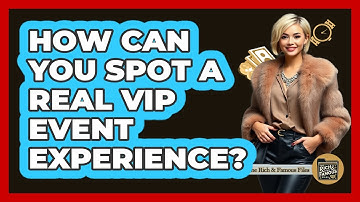 How Can You Spot A Real VIP Event Experience? - The Rich And Famous Files
