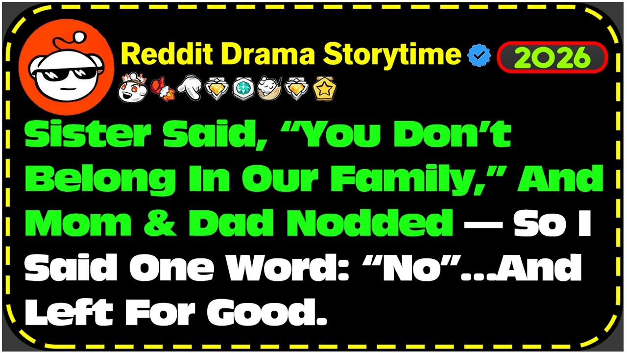 Sister Said, “You Don’t Belong In Our Family,” And Mom & Dad Nodded—So I ..- Reddit Drama Storytime