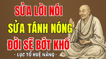 LỤC TỔ HUỆ NĂNG - Sửa lời nói, sửa tánh nóng, đời sẽ bớt khổ, nên nghe 1 lần?
