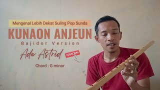 Mengenal Lebih Dekat Suling Pop Sunda Kunaon Anjeun Bajidor Version Ade Astrid