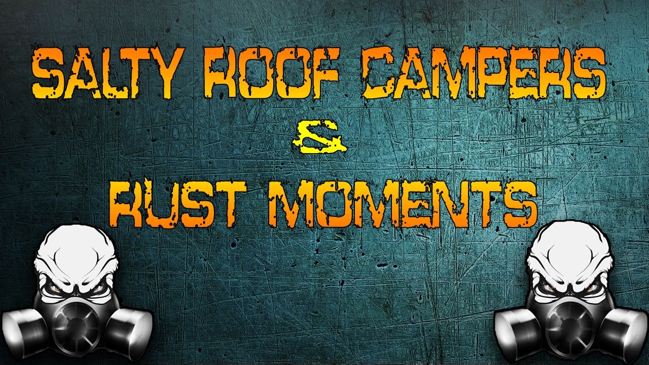 RUST: Salty Roof Campers and Rust Moments - YouTube