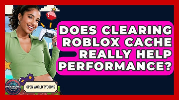 Does Clearing Roblox Cache Really Help Performance? - Open World Tycoons