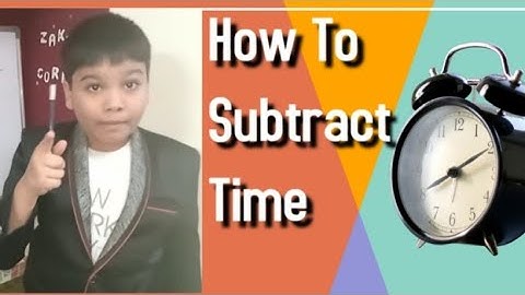 Subtraction of Time | Subtraction of Hours and Minutes | Time | How to subtract time