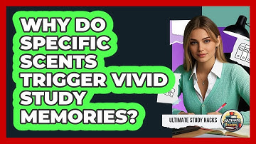 Why Do Specific Scents Trigger Vivid Study Memories? - Ultimate Study Hacks