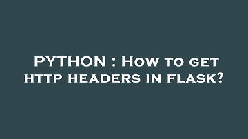 PYTHON : How to get http headers in flask?