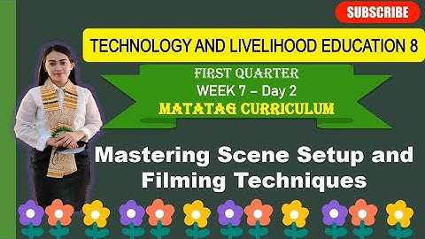 TLE 8: Q1_WEEK 7- Day 2: MASTERING SCENE SETUP AND FILMING TECHNIQUES ||MATATAG CURRICULUM