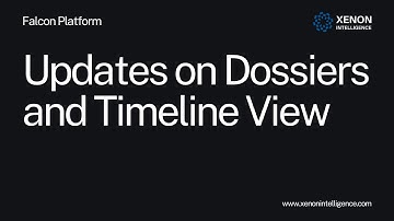 Updates on Dossiers and Timeline View - Falcon Platform by Xenon Intelligence