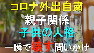 コロナで外出自粛。親子関係悪化が心配な方へ。子供の人格に影響するのは断定か？質問か？是非聞いて欲しい大切な話。