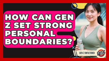 How Can Gen Z Set Strong Personal Boundaries? - Gen Z Unfiltered