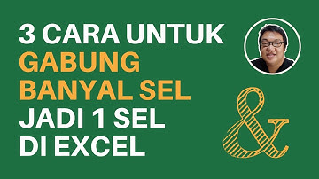 Tiga Cara untuk Menggabungkan Banyak Sel jadi Satu Sel di Excel