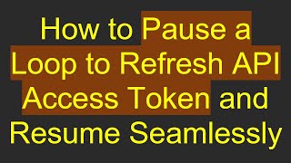 How to Pause a Loop to Refresh API Access Token and Resume Seamlessly