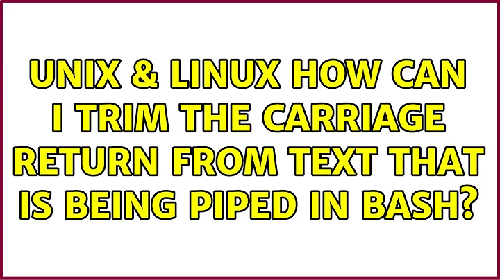 Unix & Linux: How can I trim the carriage return from text that is being piped in bash?