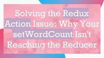 Solving the Redux Action Issue: Why Your setWordCount Isn
