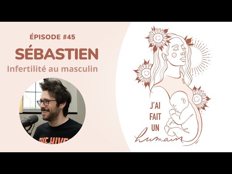 45-Sébastien: Infertilité au masculin #maternité #naissance #grossesse #famille #paternité #papa
