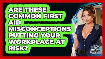 Are These Common First Aid Misconceptions Putting Your Workplace At Risk? - SecurityFirstCorp.com