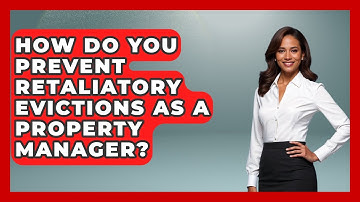 How Do You Prevent Retaliatory Evictions As A Property Manager? - Mastering Property Management