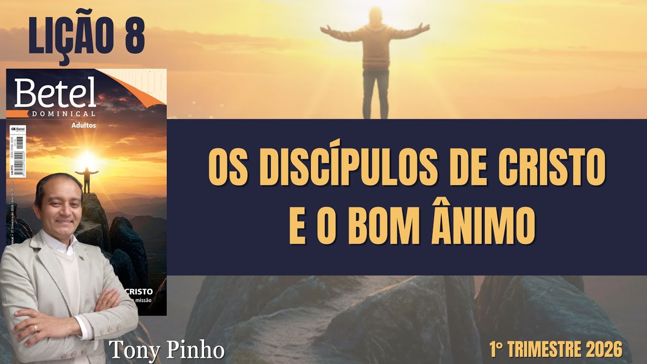 LIÇÃO 8 Os discípulos de Cristo e o bom ânimo - EBD Betel Dominical