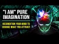 "l AM" PURE IMAGINATION! Positive Affirmations to Program Your Mind | 528Hz | Law Of Attraction