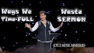 Ways We Waste Time-FULL SERMON - Joyce Meyer Ministries