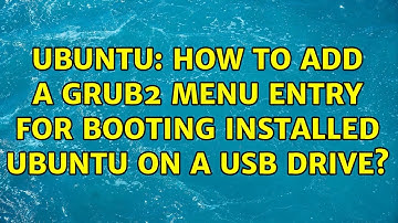 Ubuntu: How to add a GRUB2 menu entry for booting installed Ubuntu on a USB drive?