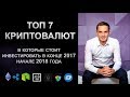 ТОП 7 КРИПТОВАЛЮТ в которые стоит инвестировать в 2017 - 2018 годах!