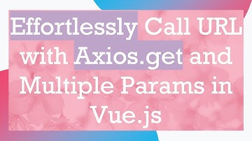 Effortlessly Call URL with Axios.get and Multiple Params in Vue.js