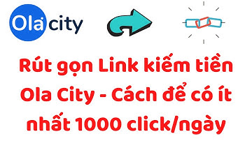 Rút gọn Link kiếm tiền Ola City -  Cách để có ít nhất 1000 click/ngày