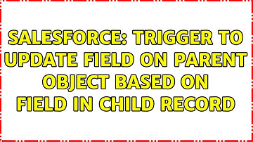 Salesforce: trigger to update field on parent object based on field in child record (2 Solutions!!)