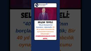 Selçuk Tepeli: 40 Yıl Osmanlının Borçlarını Ödemiştik Uyanın Arkadaşlar Uyanın