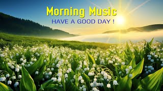GOOD MORNING MUSIC - Wake Up Happy and Positive Energy - Morning Meditation Music, Energetic Sunrise