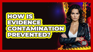 How Is Evidence Contamination Prevented?