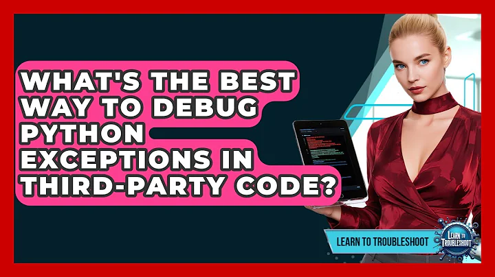 What's The Best Way To Debug Python Exceptions In Third-party Code? - Learn To Troubleshoot