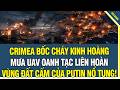 💥 CRIMEA BỐC CHÁY KINH HOÀNG: Mưa UAV Ukraine Oanh Tạc Liên Hoàn, Vùng Đất Cấm Của Putin Nổ Tung!