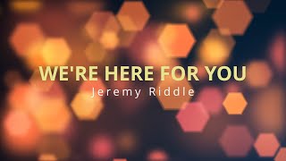 Video thumbnail of "We're Here For You (Lyrics) – Jeremy Riddle"