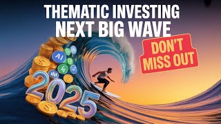 Thematic Investing 2025 Ride the Next Big Wave Before It’s Too Late