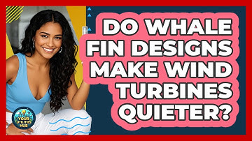 Do Whale Fin Designs Make Wind Turbines Quieter? - Your Utilities Hub