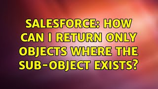 Salesforce: How can I return only objects where the sub-object exists? (2 Solutions!!)