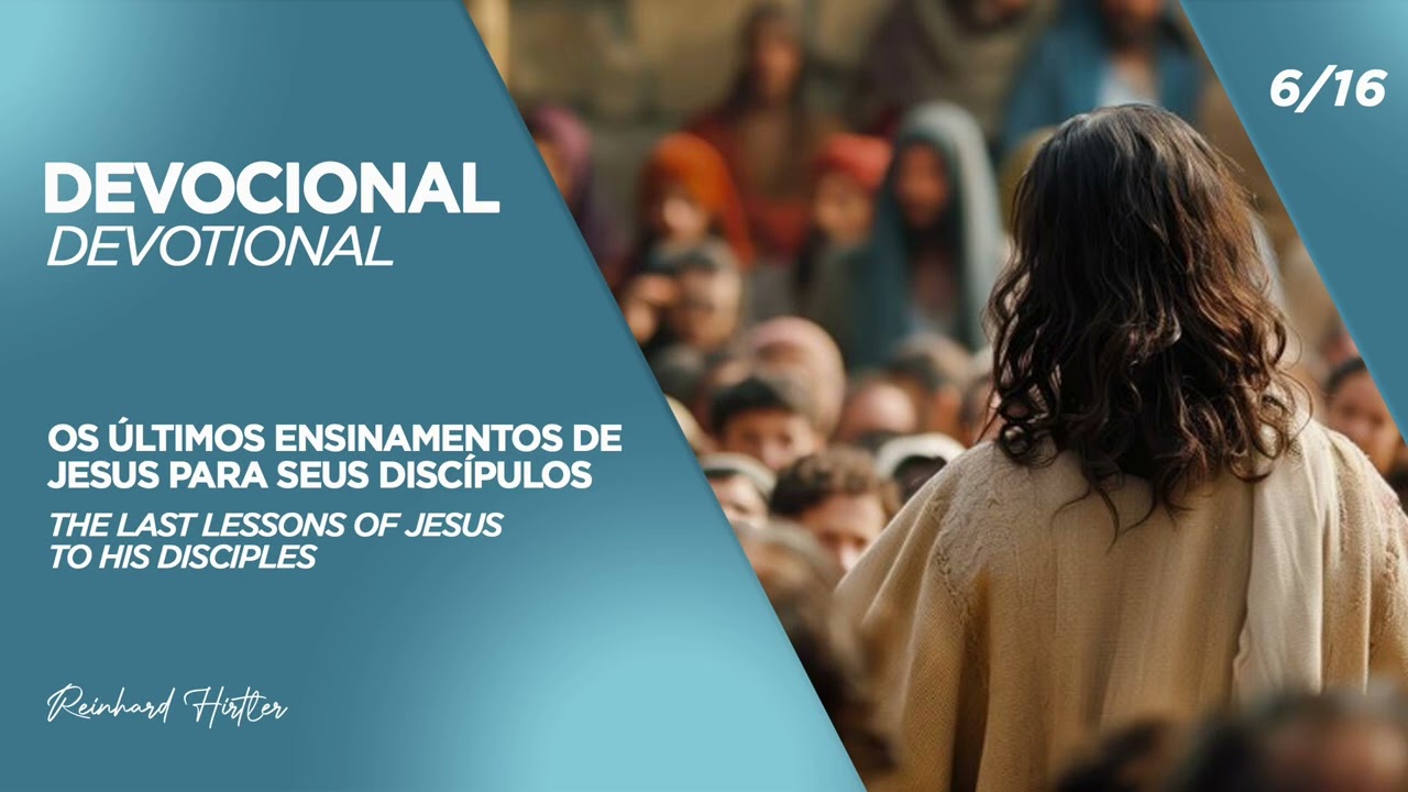 6/16 - Os últimos ensinamentos de Jesus | The last lessons os Jesus | Devocional