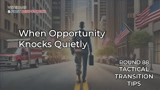 Tactical Transition Tips: Round 88 | When Opportunity Knocks Quietly