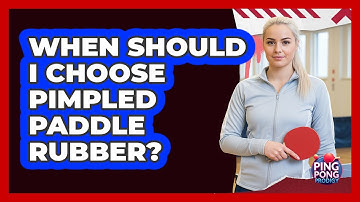 When Should I Choose Pimpled Paddle Rubber?