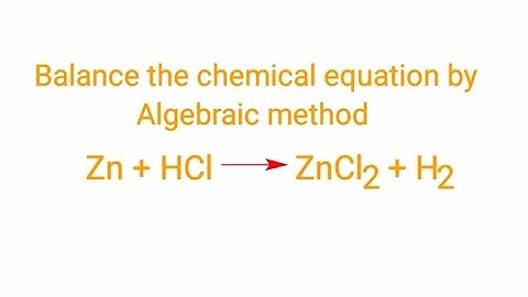 Zn+HCl=ZnCl2+H2 balance the chemical equation by algebraic method or a,b,c method.  zn+hcl=zncl2+h2