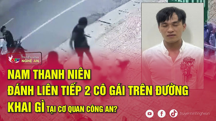 Nam thanh niên đánh liên tiếp 2 cô gái trên đường khai gì tại cơ quan công an?