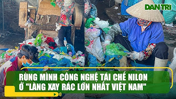 Rùng mình công nghệ tái chế nilon ở "làng xay rác lớn nhất Việt Nam"