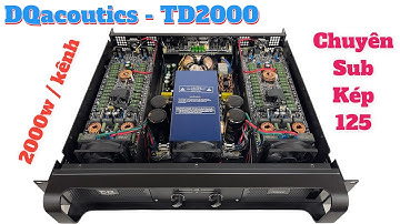 DQacoutics - TD2000 class TD mới nhất hiện tại công suất khủng sub kép 125 bao đánh