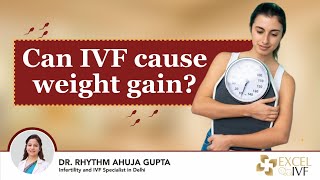 Can IVF cause weight gain? Dr Rhythm Gupta - IVF Specialist in Delhi