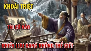 Khoái Triệt tài giỏi hơn trời, Lưu bang muốn giết nhưng không thể giết nổi, tại sao vậy?