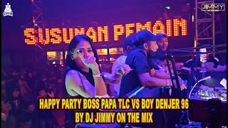 HAPPY PARTY BOSS PAPA TLC VS BOY DENJER 96 BY DJ JIMMY ON THE MIX