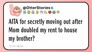 AITA for secretly moving out after Mom doubled my rent to house my brother?