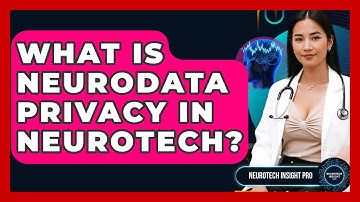 What Is Neurodata Privacy In Neurotech? - Neurotech Insight Pro