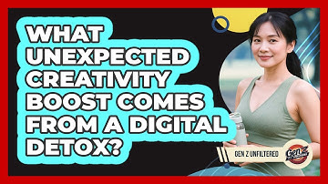 What Unexpected Creativity Boost Comes From A Digital Detox? - Gen Z Unfiltered
